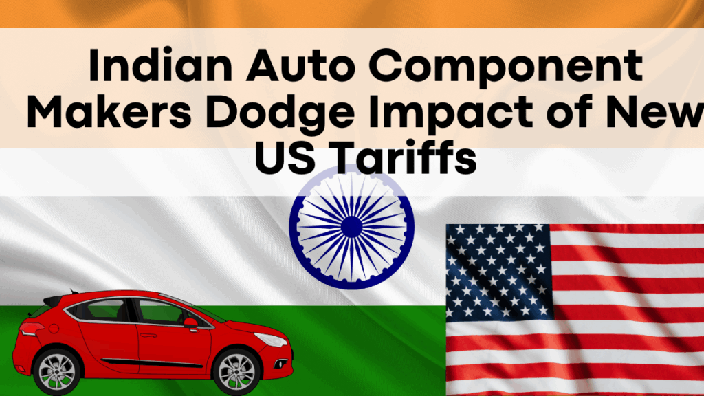 Indian Auto Component Makers Dodge Impact of New US Tariffs – Here’s Why