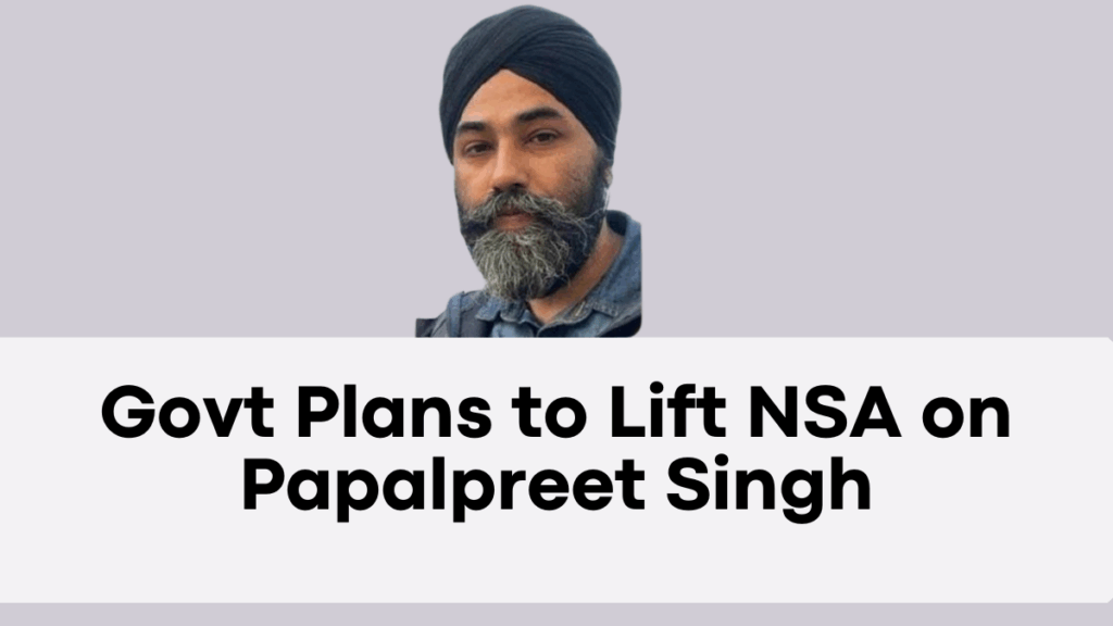 Govt Plans to Lift NSA on Papalpreet Singh – Punjab Return Expected