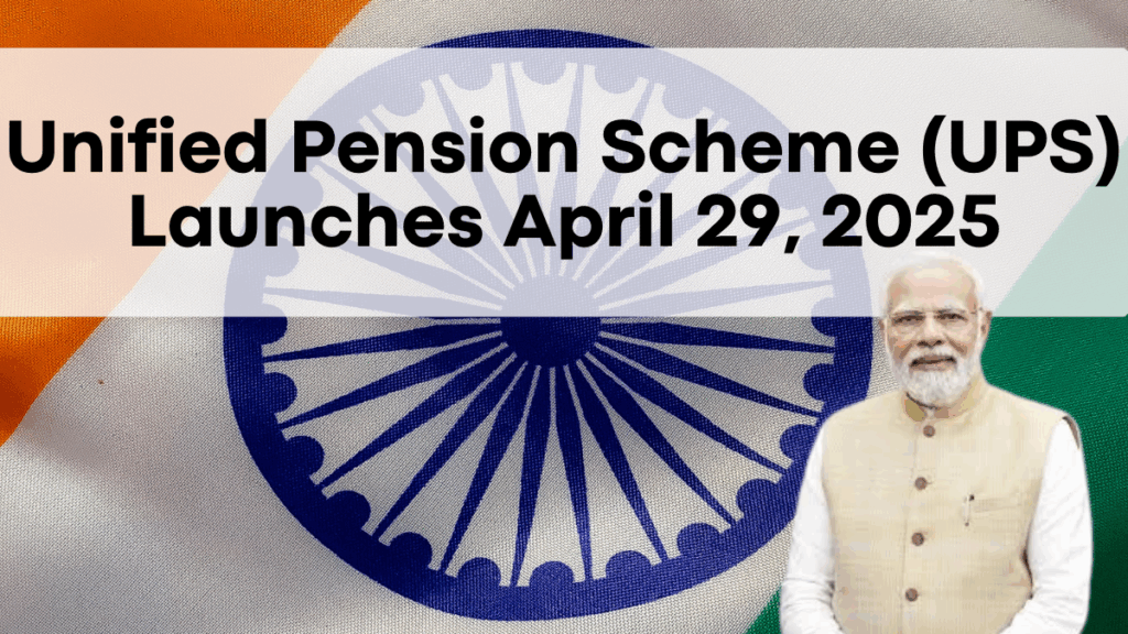 Unified Pension Scheme (UPS) Launches April 29, 2025 – Key Details for Central Government Employees