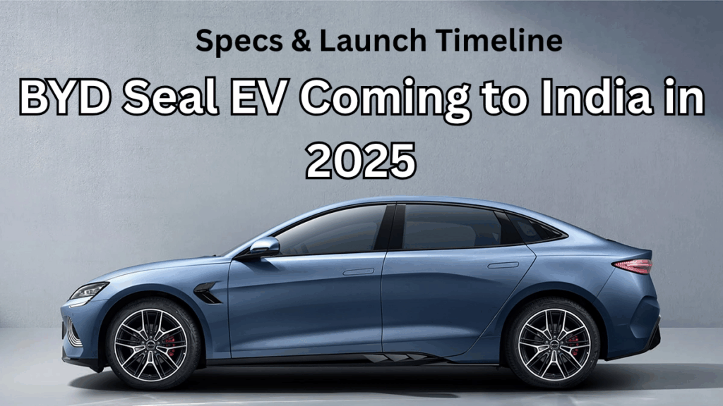 BYD Seal EV Coming to India in 2025 – Tesla Rival? Specs & Launch Timeline