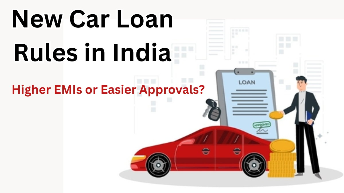 New Car Loan Rules in India 2025 – Higher EMIs or Easier Approvals?