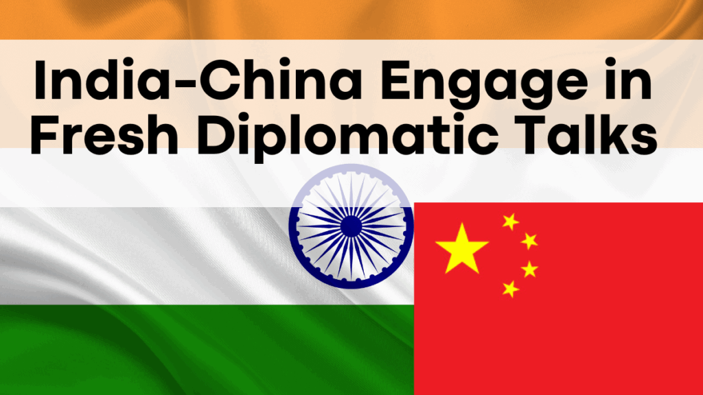India-China Engage in Fresh Diplomatic Talks – What It Means for Bilateral Ties