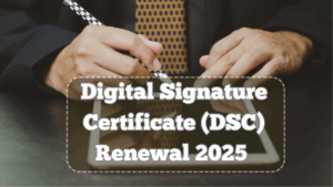 Digital Signature Certificate (DSC) Renewal 2025 – Step-by-Step Online Process