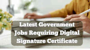 Latest Government Jobs Requiring Digital Signature Certificate in 2025
