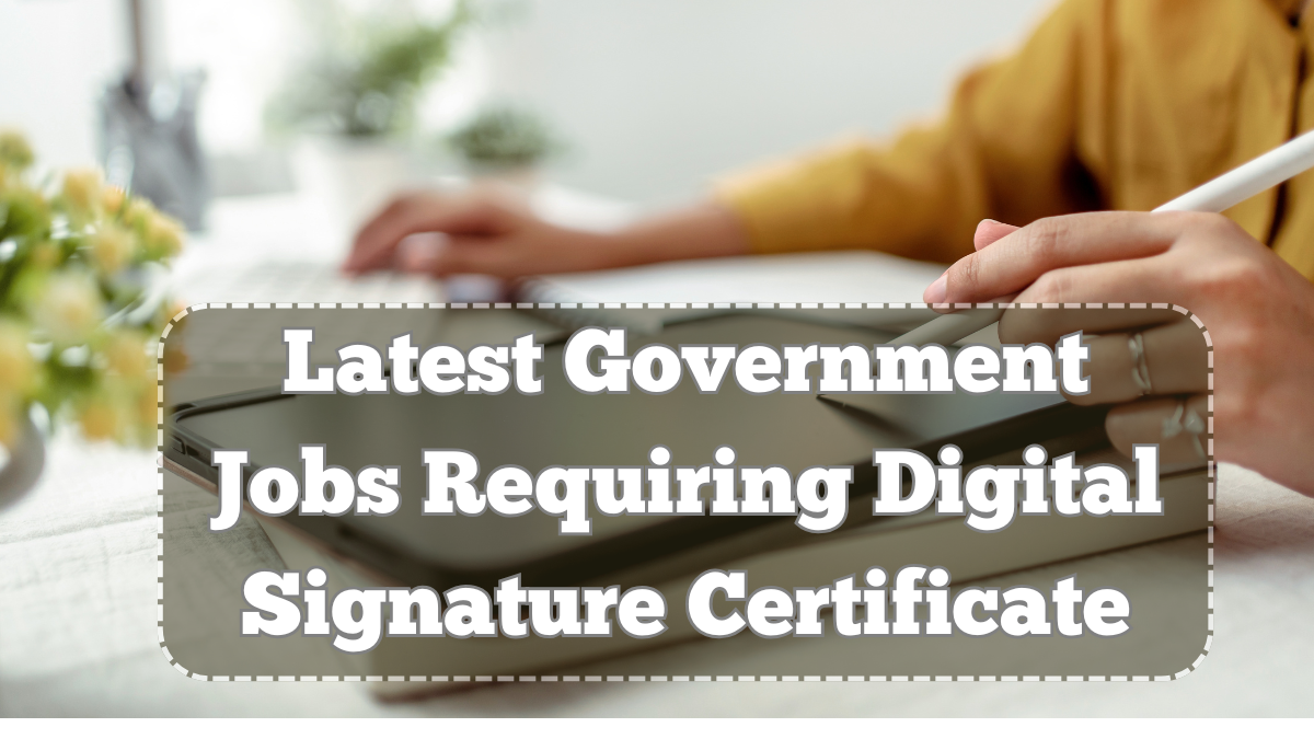 Latest Government Jobs Requiring Digital Signature Certificate in 2025