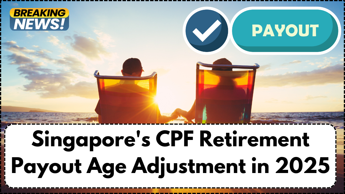 Singapore's CPF Retirement Payout Age Adjustment in 2025: Implications for Future Retirees