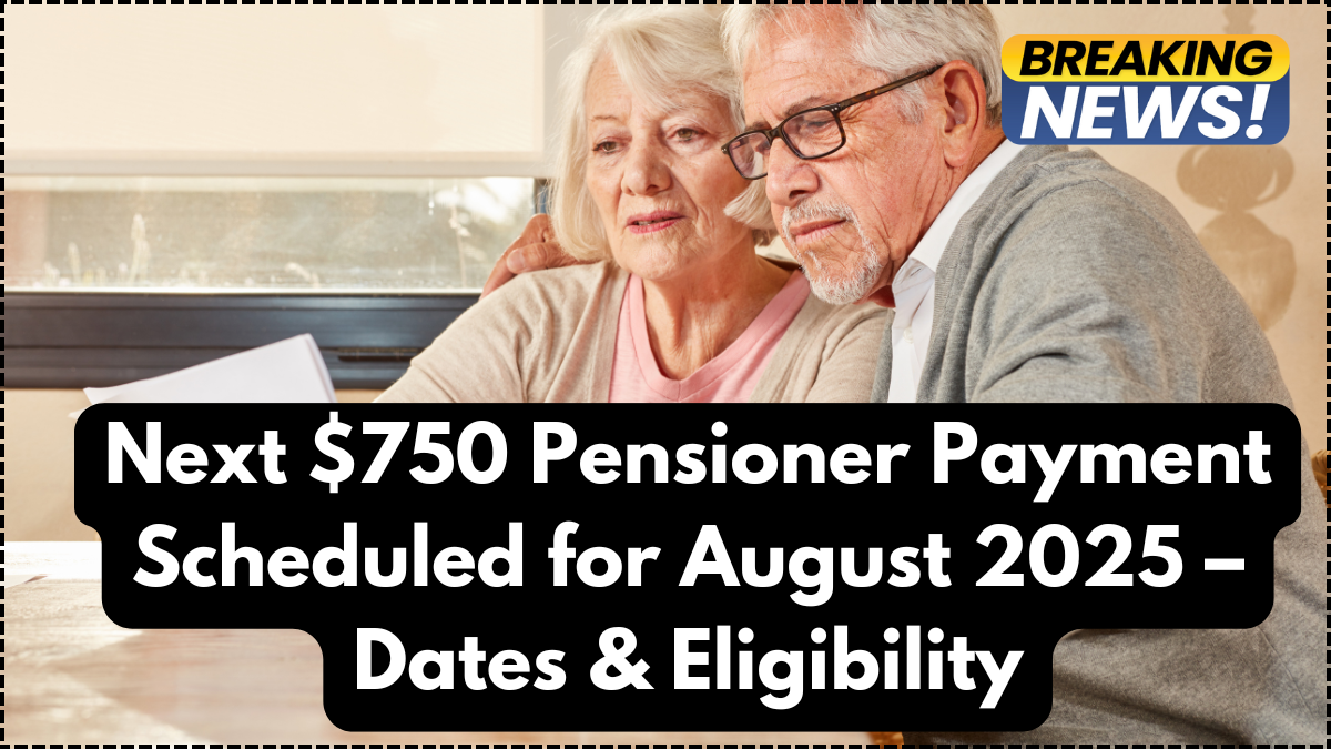 Next $750 Pensioner Payment Scheduled for August 2025 – Dates & Eligibility