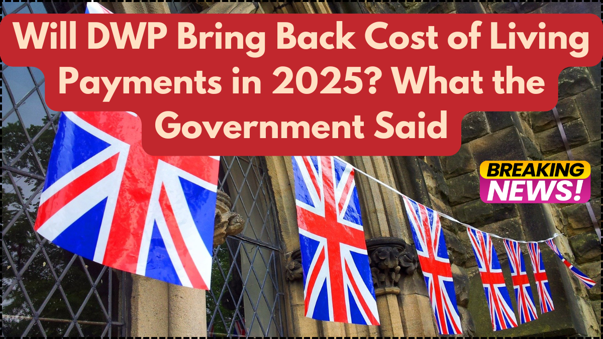 Will DWP Bring Back Cost of Living Payments in 2025? What the Government Said