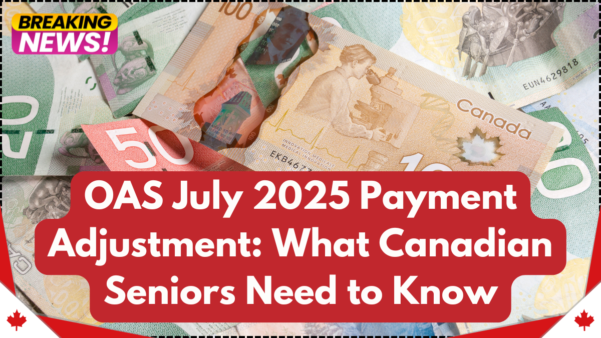 OAS July 2025 Payment Adjustment: What Canadian Seniors Need to Know