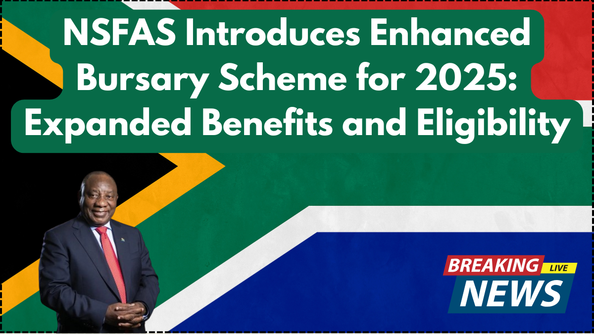 NSFAS Introduces Enhanced Bursary Scheme for 2025: Expanded Benefits and Eligibility