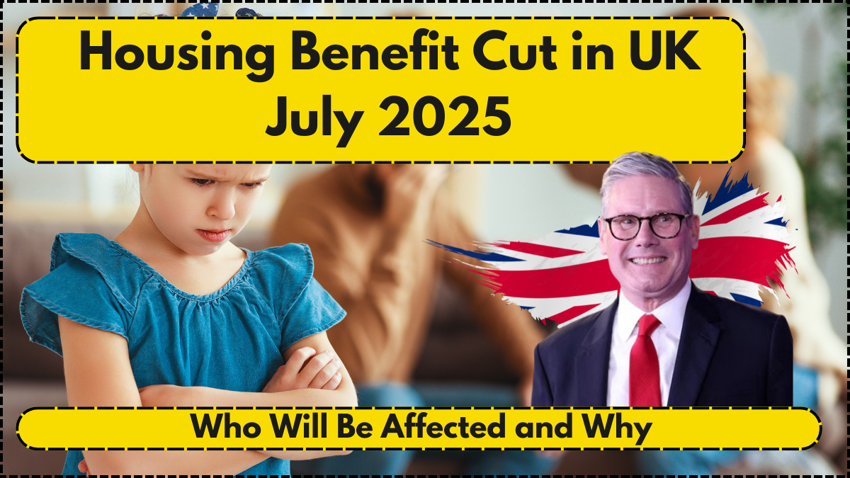 Housing Benefit Cut in UK July 2025 – Who Will Be Affected and Why