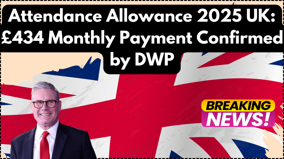 Attendance Allowance 2025 UK: £434 Monthly Payment Confirmed by DWP