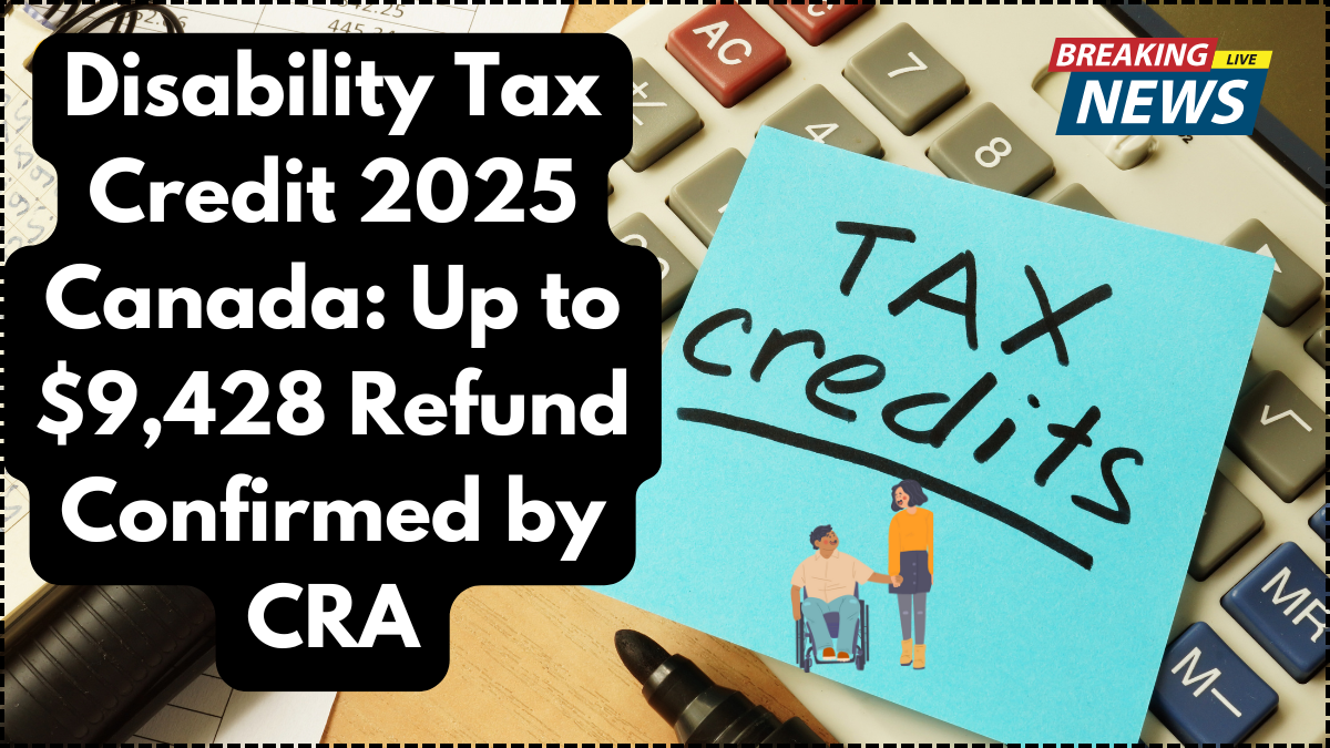Disability Tax Credit 2025 Canada: Up to $9,428 Refund Confirmed by CRA