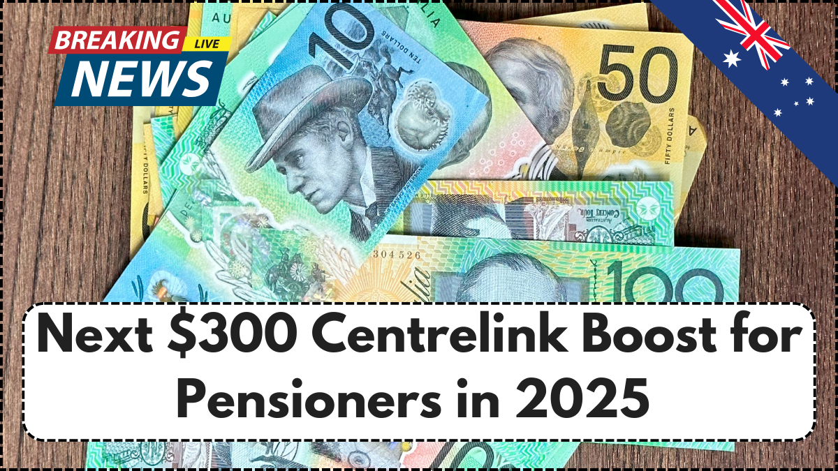 Next $300 Centrelink Boost for Pensioners in 2025 – Eligibility & Payout Timeline