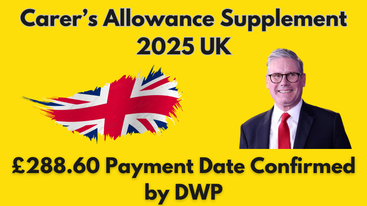 Carer’s Allowance Supplement 2025 UK: £288.60 Payment Date Confirmed by DWP