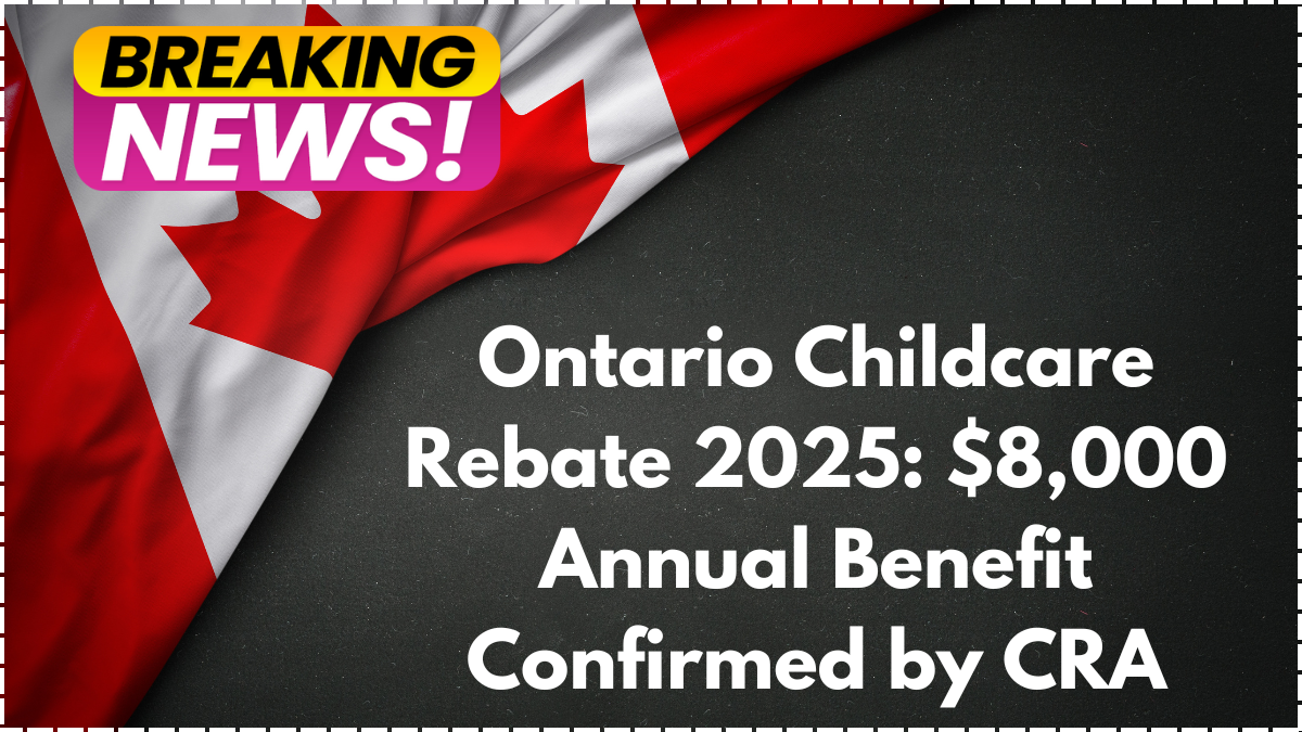 Ontario Childcare Rebate 2025: $8,000 Annual Benefit Confirmed by CRA