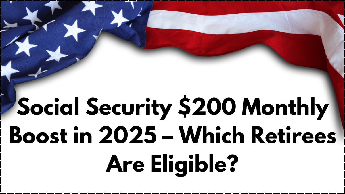 Social Security $200 Monthly Boost in 2025 – Which Retirees Are Eligible?