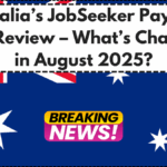 Australia’s JobSeeker Payment Rate Review – What’s Changing in August 2025?