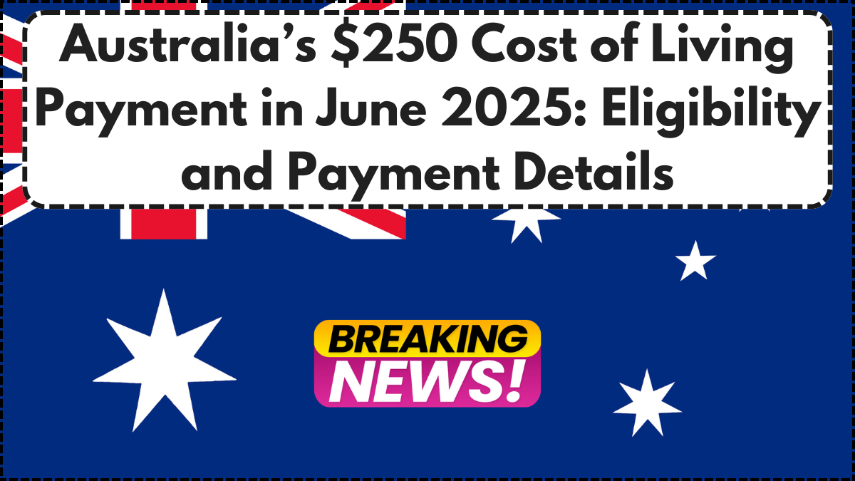 Australia’s $250 Cost of Living Payment in May 2025: Eligibility and Payment Details