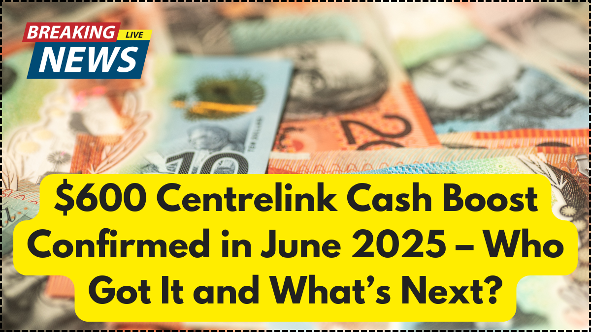 $600 Centrelink Cash Boost Confirmed in May 2025 – Who Got It and What’s Next?