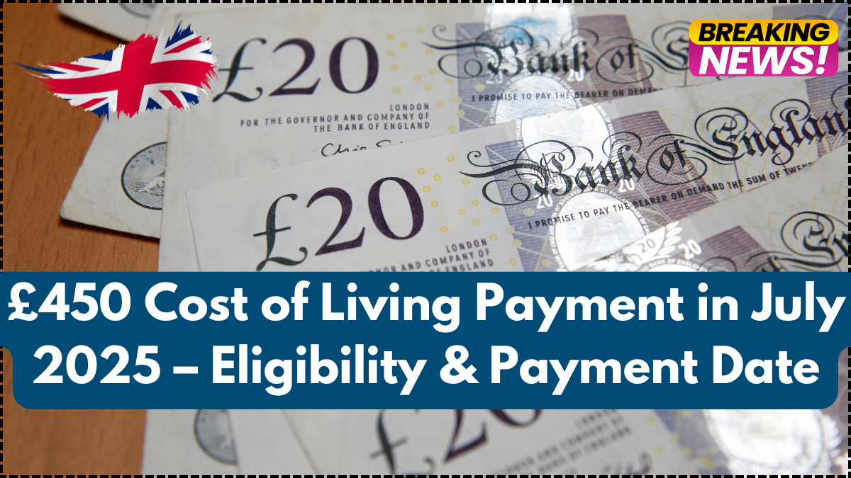 £450 Cost of Living Payment in July 2025 – Eligibility & Payment Date