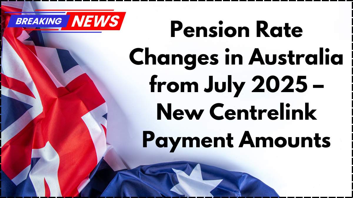 Pension Rate Changes in Australia from July 2025 – New Centrelink Payment Amounts