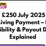 DWP £250 July 2025 Cost of Living Payment – Full Eligibility & Payout Date Explained