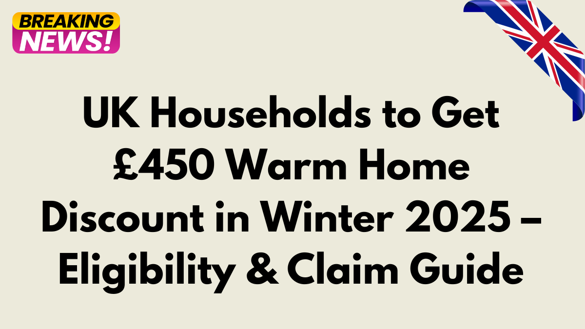 UK Households to Get £450 Warm Home Discount in Winter 2025 – Eligibility & Claim Guide