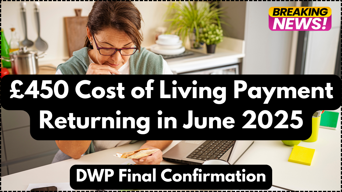 £450 Cost of Living Payment Returning in June 2025 – DWP Final Confirmation