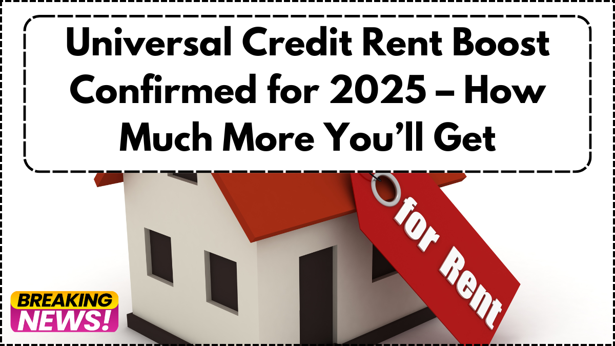 Universal Credit Rent Boost Confirmed for 2025 – How Much More You’ll Get