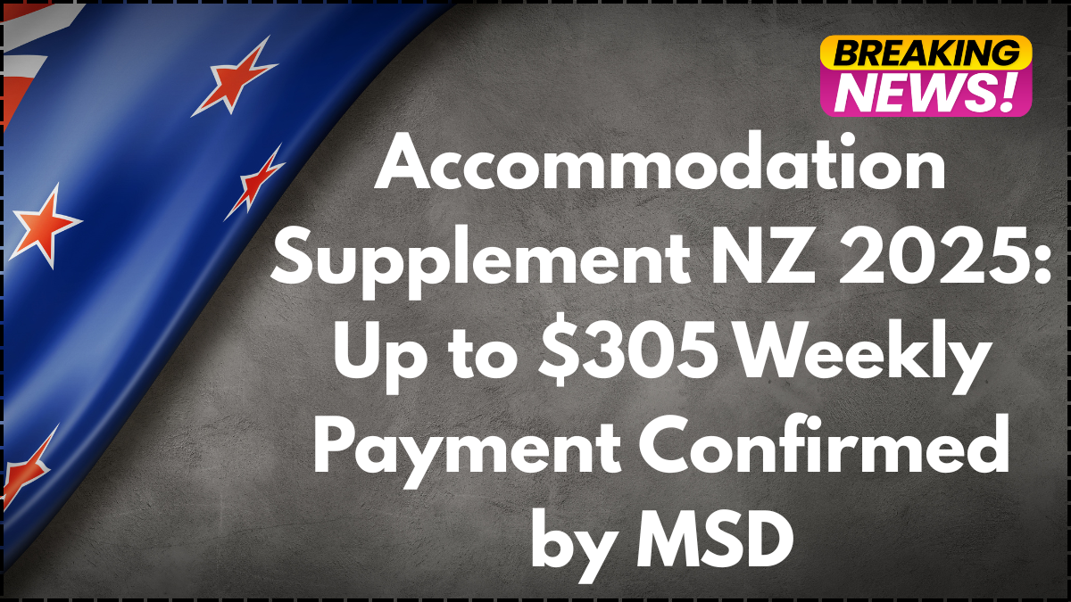 Accommodation Supplement NZ 2025: Up to $305 Weekly Payment Confirmed by MSD