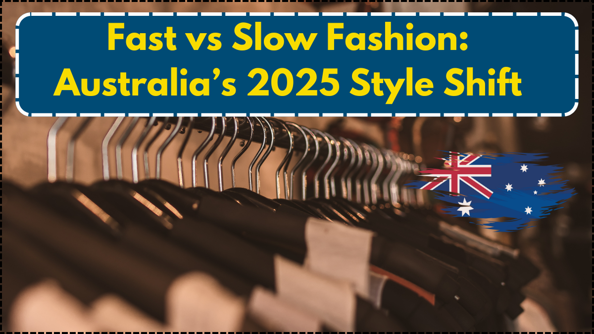 Fast vs Slow Fashion: Australia’s 2025 Style Shift