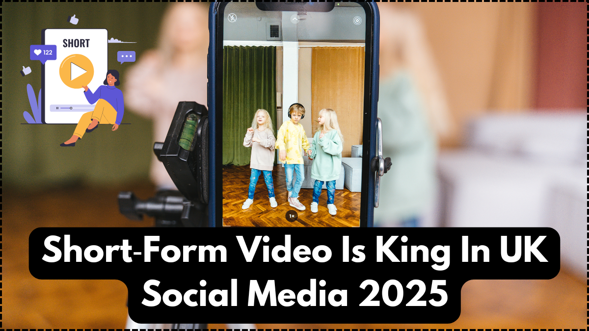 Short‑Form Video Is King In UK Social Media 2025—Here’s What You Need To Know
