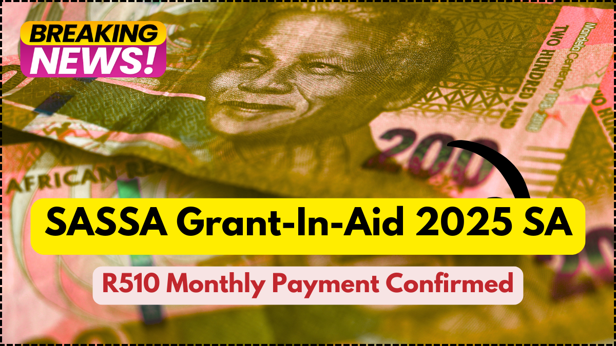 SASSA Grant-In-Aid 2025 SA: R510 Monthly Payment Confirmed