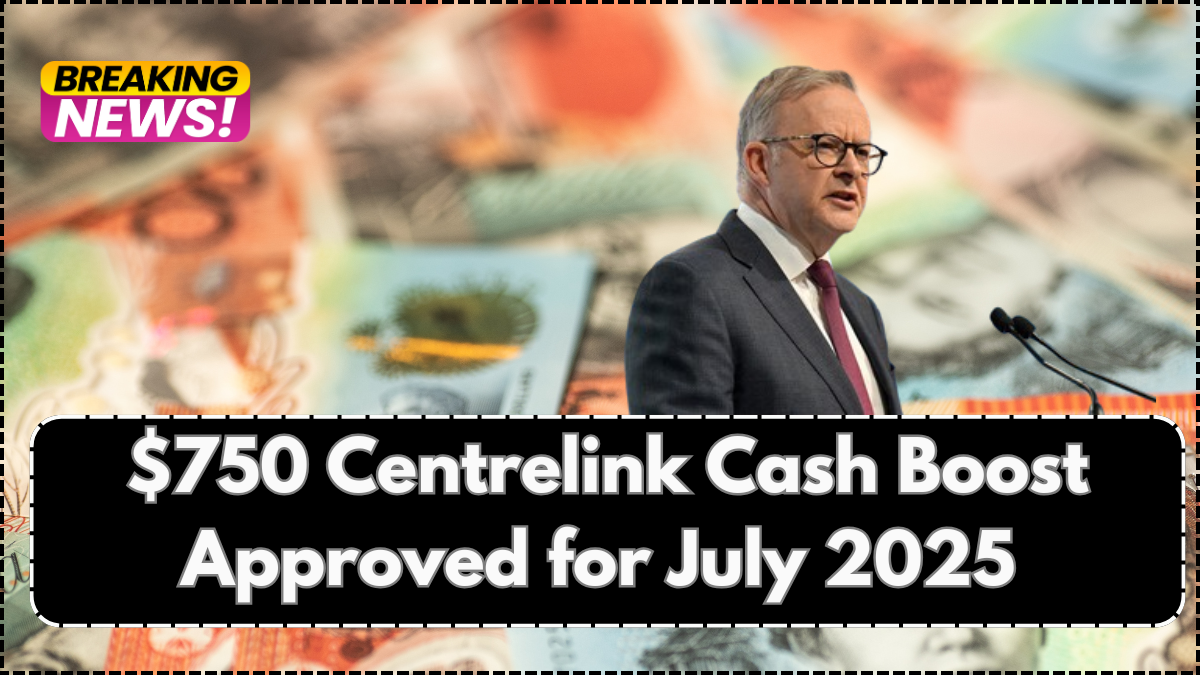 $750 Centrelink Cash Boost Approved for July 2025 – Check Eligibility & Date