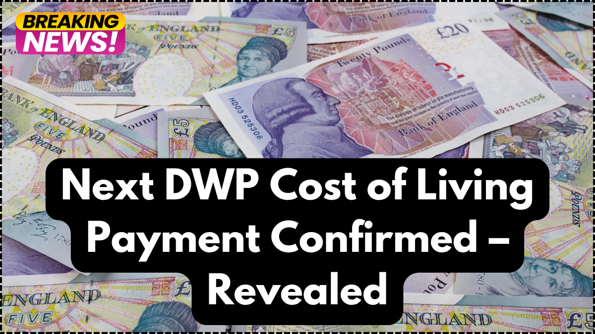 Next DWP Cost of Living Payment Confirmed – Date & Eligibility for 2025 Payout Revealed