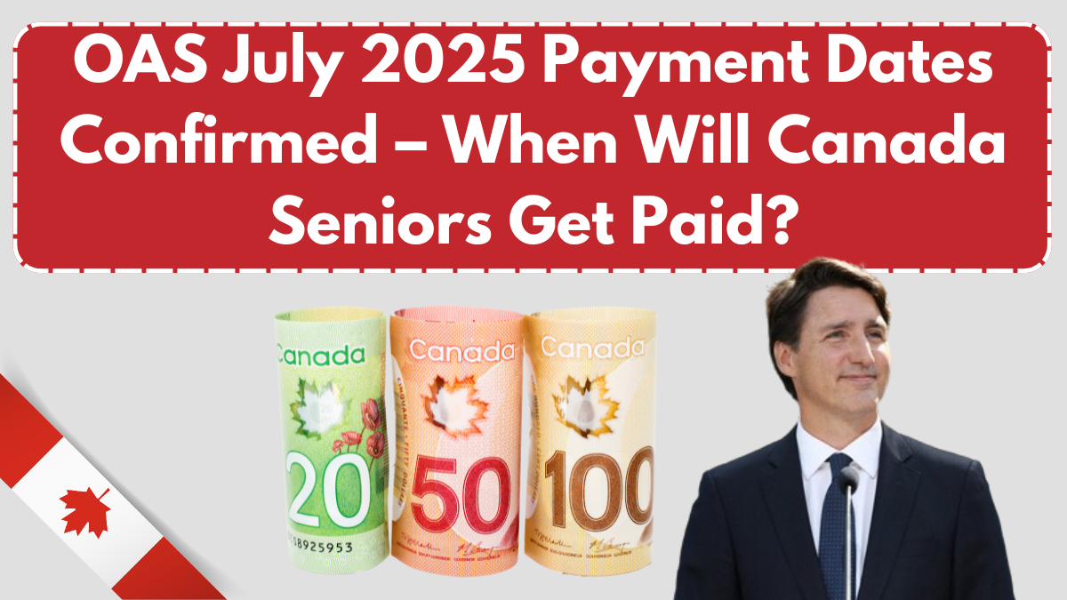 OAS July 2025 Payment Dates Confirmed – When Will Canada Seniors Get Paid?