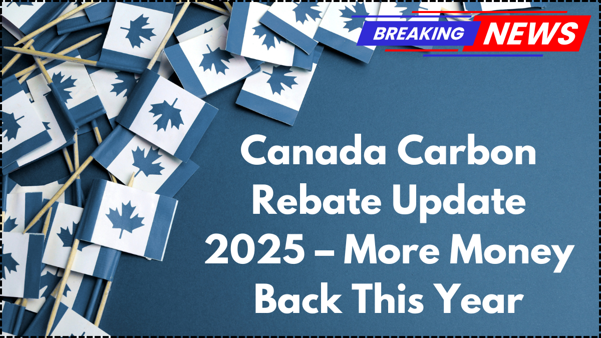 Canada Carbon Rebate Update 2025 – More Money Back This Year