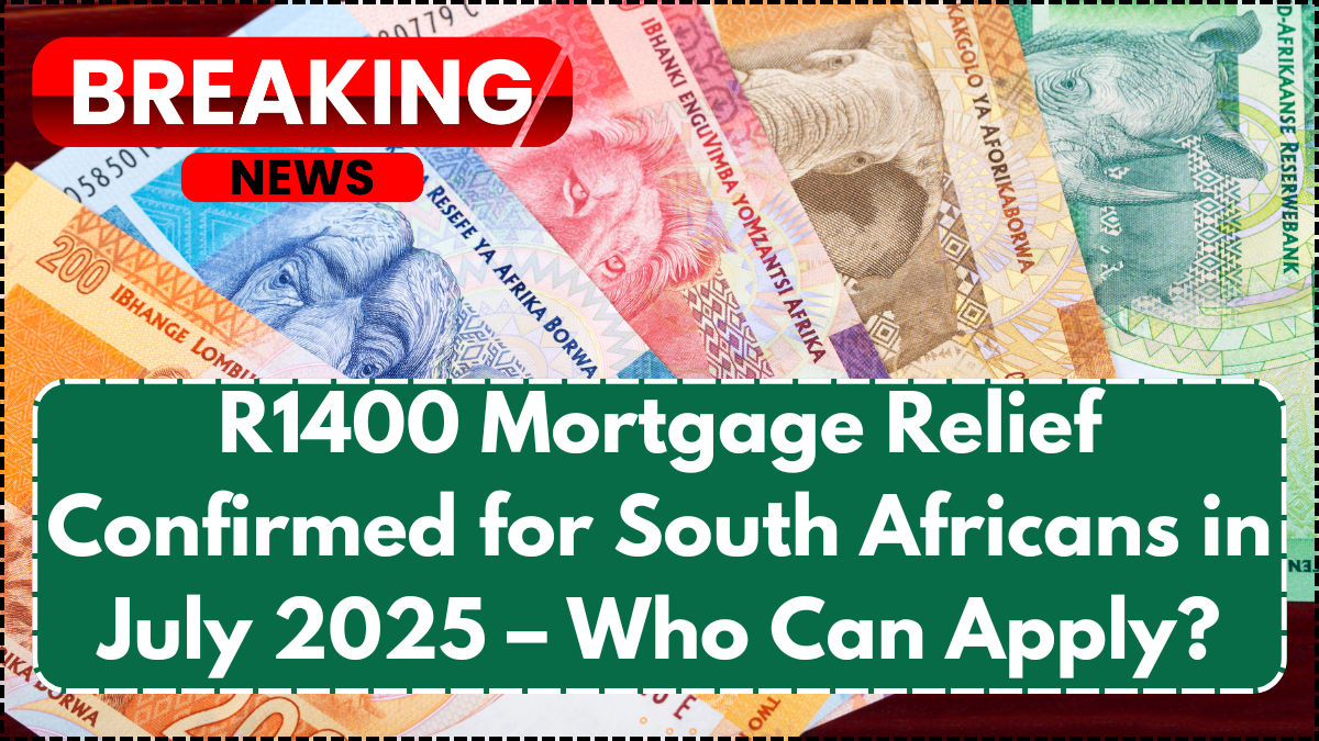R1400 Mortgage Relief Confirmed for South Africans in July 2025 – Who Can Apply?