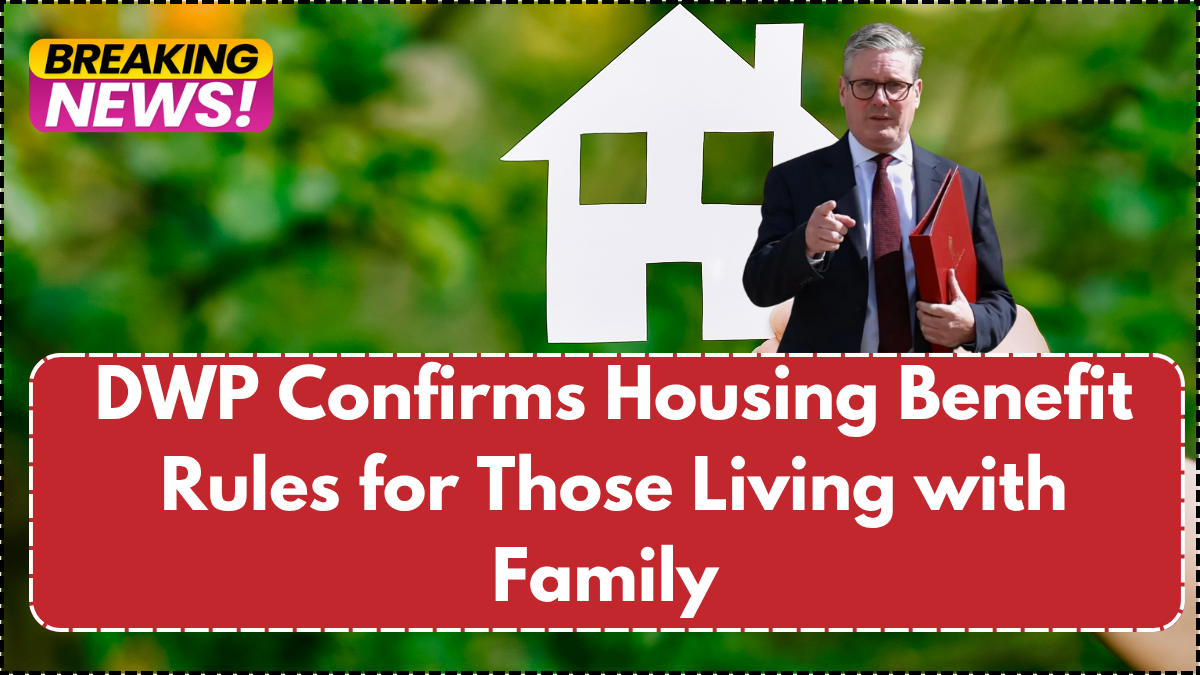 DWP Confirms Housing Benefit Rules for Those Living with Family – 2025 Update