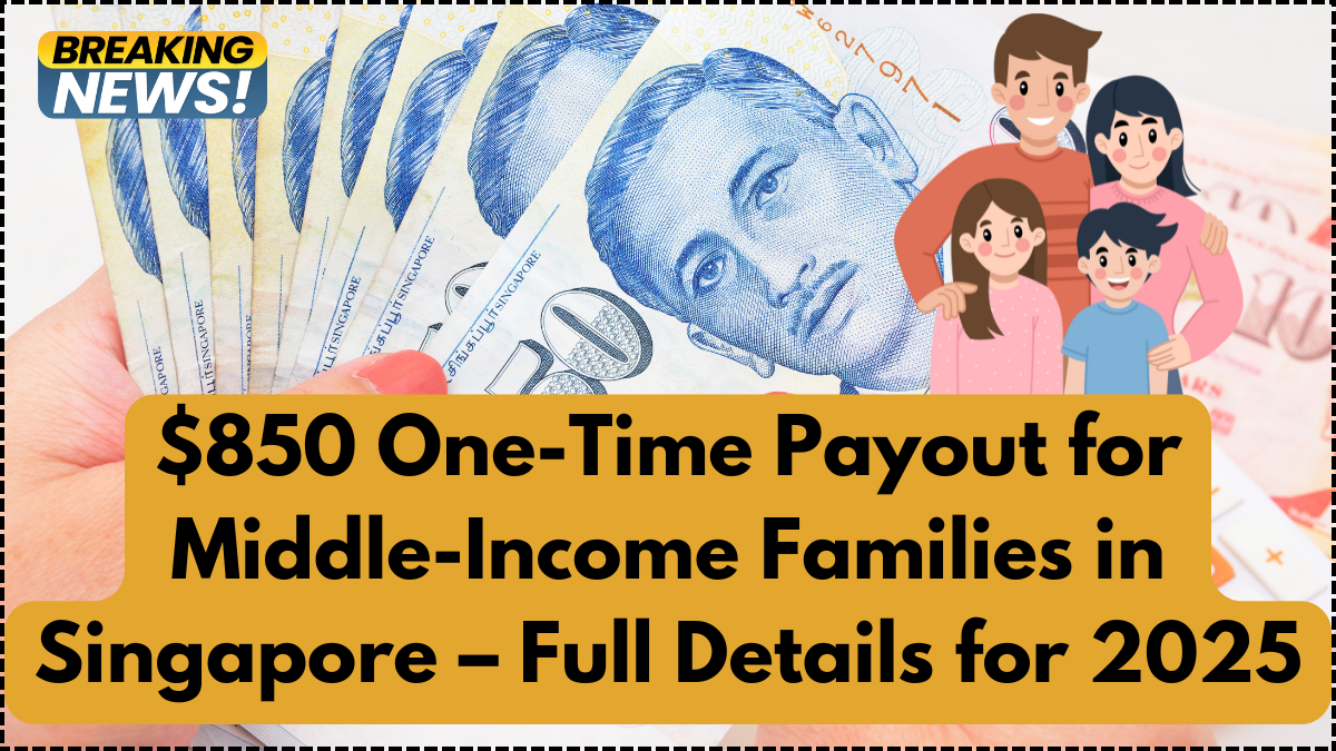 $850 One-Time Payout for Middle-Income Families in Singapore – Full Details for 2025