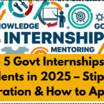 Top 5 Govt Internships for Students in 2025 – Stipend, Duration & How to Apply