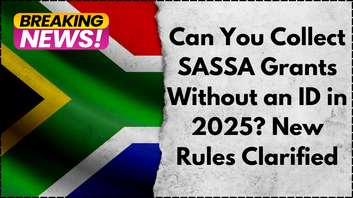 Can You Collect SASSA Grants Without an ID in 2025? New Rules Clarified