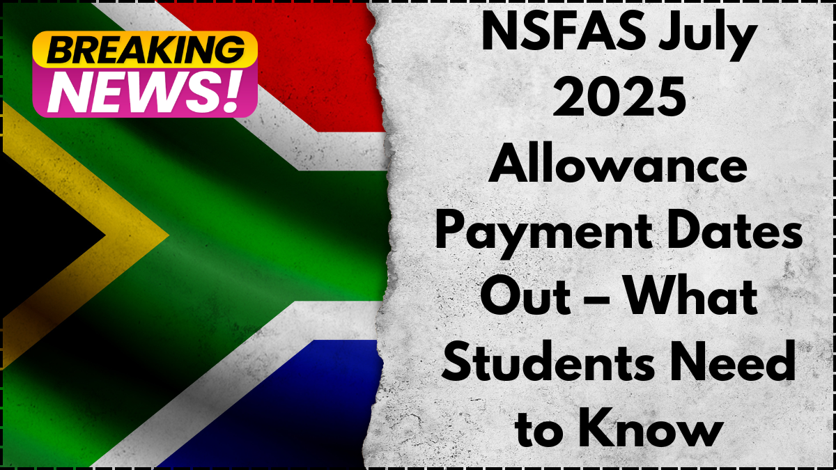 NSFAS July 2025 Allowance Payment Dates Out – What Students Need to Know
