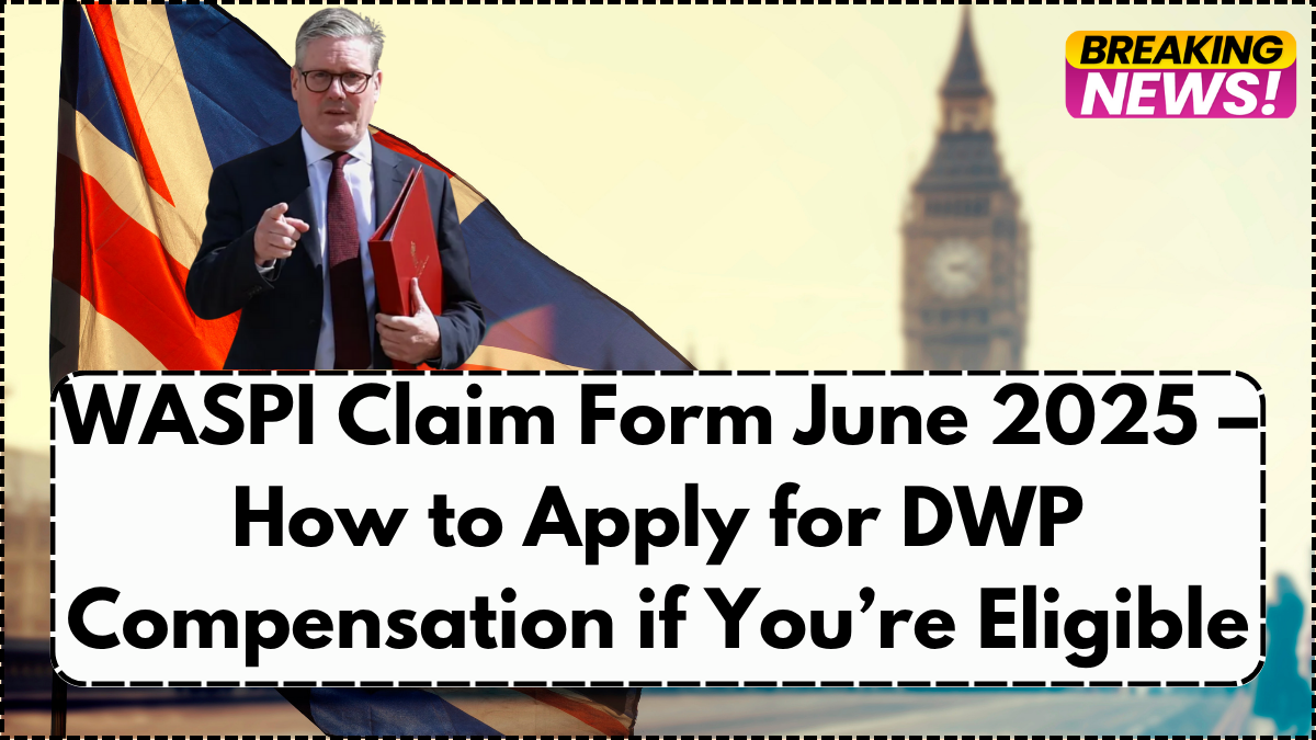 WASPI Claim Form June 2025 – How to Apply for DWP Compensation if You’re Eligible