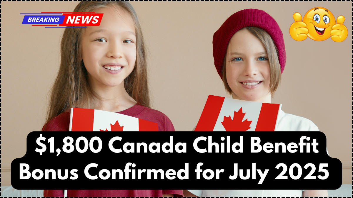 $1,800 Canada Child Benefit Bonus Confirmed for July 2025 – CRA Eligibility & Province-Wise Details