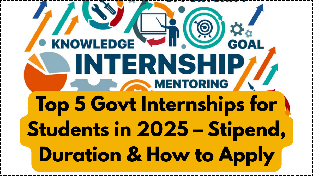 Top 5 Govt Internships for Students in 2025 – Stipend, Duration & How to Apply