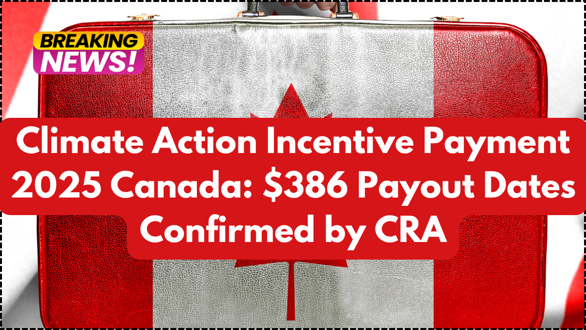 Climate Action Incentive Payment 2025 Canada: $386 Payout Dates Confirmed by CRA