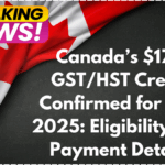 Canada’s $179 GST/HST Credit Confirmed for July 2025: Eligibility and Payment Details
