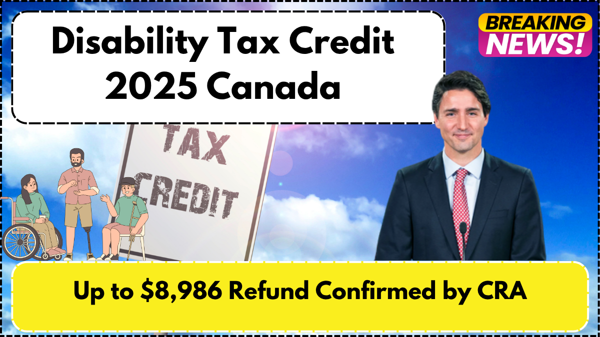 Disability Tax Credit 2025 Canada: Up to $8,986 Refund Confirmed by CRA